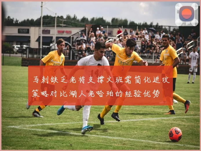 马刺缺乏老将支撑文班需简化进攻策略对比湖人老哈珀的经验优势